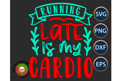 Running Late Is My Cardio, Sarcastic Quote Funny SVG, Sassy Saying