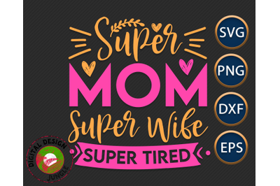 Super Mom, Wife, Tired. Mom Life Quote SVG, Mother&#039;s Day Funny Saying