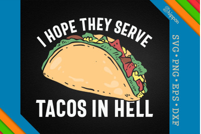 I Hope They Serve Tacos In Hell