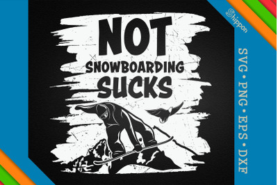 Funny Snowboard Not Snowboarding Sucks