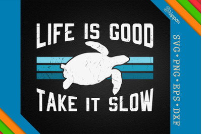 Funny Turtle Life Is Good Take It Slow