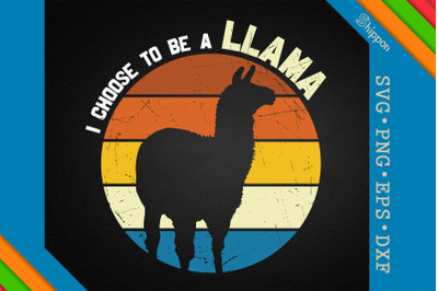 Llama Funny I Choose To Be A Llama