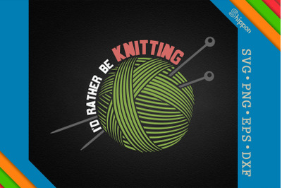 Funny Knitting I&#039;d Rather Be Knitting