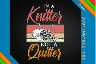 Knitting I&#039;m A Knitter Not A Quitter