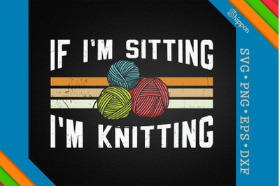 If I&#039;m Sitting I&#039;m Knitting