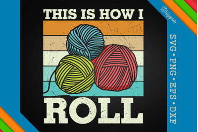 This is How I Roll Knitting Crochet