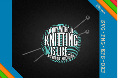 Knitting Not A Day Without Knitting