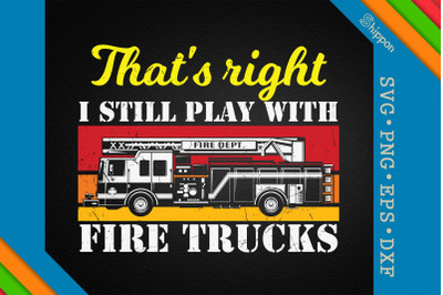 I Still Play With Fire Trucks