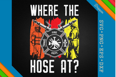 Where The Hose At Funny Firefighter