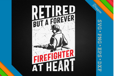 Retired A Forever Firefighter At Heart