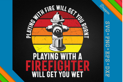 Playing With A Firefighter Get You Wet