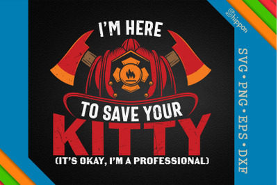 Firefighter I&#039;m Here To Save Your Kitty