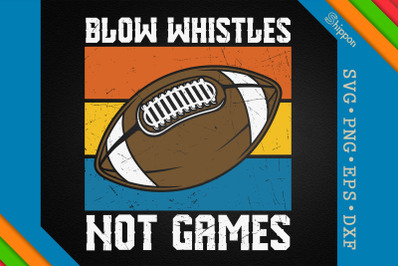 Blow Whistles Not Games Football Quote