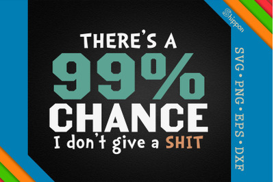 Funny Sarcastic There&#039;s a 99% Chance