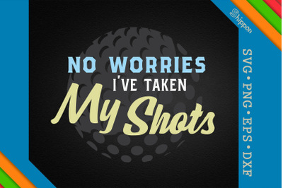 Golf No Worries I&#039;ve Taken My Shots