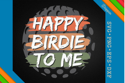 Funny Golf Happy Birdie To Me Golfer