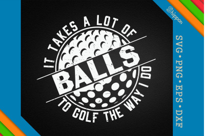 It Takes A Lot Of Golf Balls Golf Quote