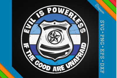 The Good Are Unafraid Evil is Powerless