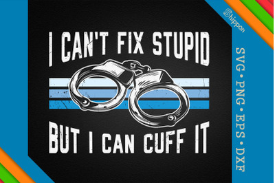 I Can&#039;t Fix Stupid But I Can Cuff It