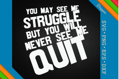 You Will Never See Me Quit