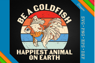 Be A Goldfish Happiest Animal On Earth