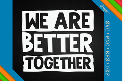 We Are Better Together