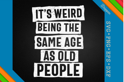 Weird Being The Same Age As Old People