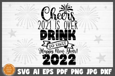 Cheers 2021 Is Over Happy New Year SVG Cut File