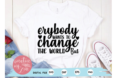 erybody wants to change the world but