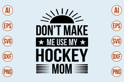 Do not Make Me Use My Hockey Mom-svg cut file