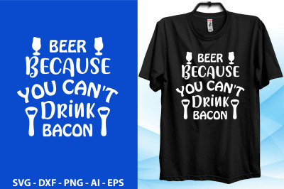 Beer Because You Can&#039;t Drink Bacon svg cut file