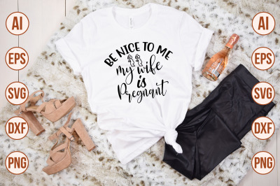 Be nice to me- my wife is pregnant svg