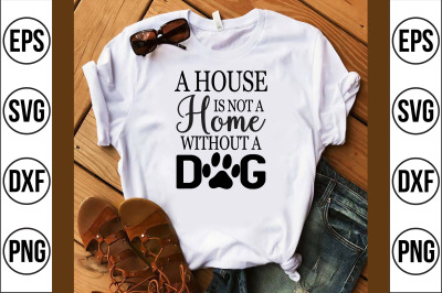 a house is not a home without a dog svg cut file