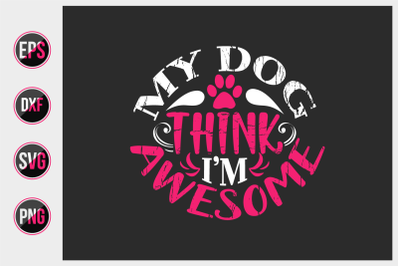 My dog think i&#039;m awesome svg.