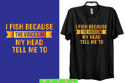 i fish because the voices in my head tell me to t shirt design