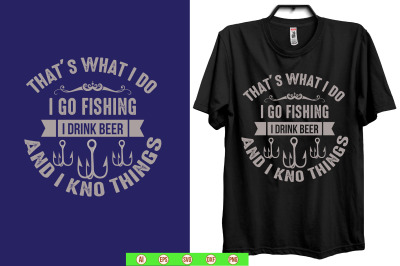 thats what i do i go fishing i drink beer and i kno things t shirt