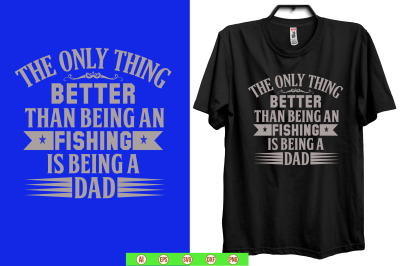 the only thing better than being an fishing is being a dad t shirt