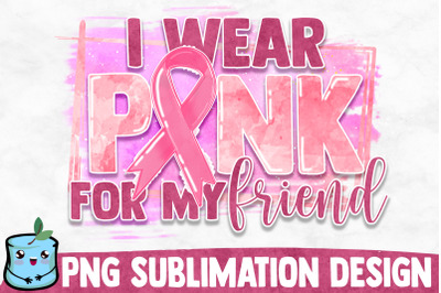 I Wear Pink For My Friend Sublimation Design