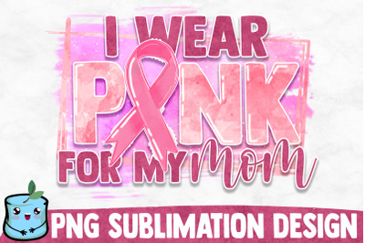 I Wear Pink For My Mom Sublimation Design