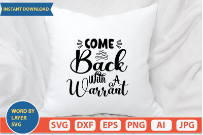 Come Back With A Warrant svg design