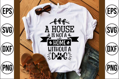 a house is not a home  without a dog svg cut file