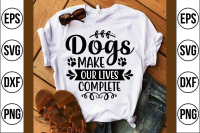 Dogs make our lives complete svg cut file