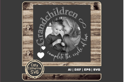 Grandchildren Complete The Circle Of Love SVG Cut File