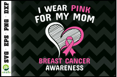 Breast cancer  I Wear pink For My Mom