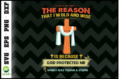 Reason Im Old And Wise God protect me