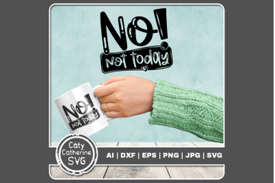 No Not Today Funny Bad Day Quote SVG Cut File