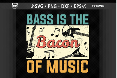 Bass Is The Bacon Of Music Bass Guitar