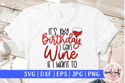 Its my birthday I can wine If I want to - Birthday SVG EPS DXF PNG Cut