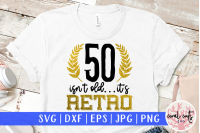 50 isn&amp;&23;039;t old its retro - Birthday SVG EPS DXF PNG Cutting File