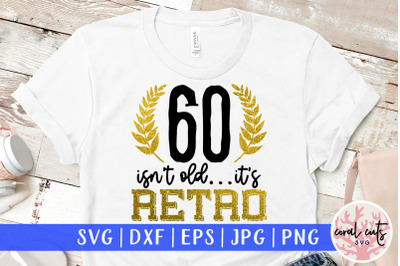 60 isn&amp;&23;039;t old its retro - Birthday SVG EPS DXF PNG Cutting File